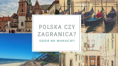 Za granicę czy po Polsce? Nie tylko wakacyjny dylemat [FELIETON]